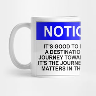 Notice: It's good to have a destination to journey toward but it's the journey that matters in the end Mug